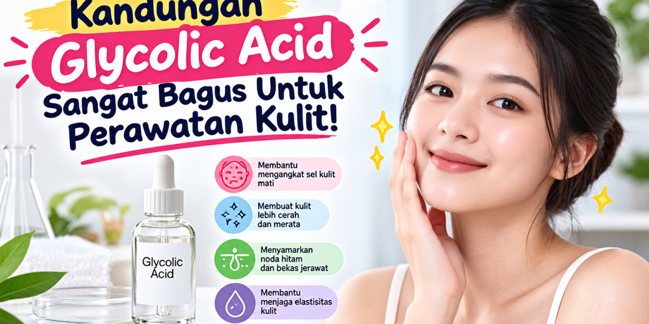 Kandungan Glycolic Acid Sangat Bagus Untuk Perawatan Kulit!